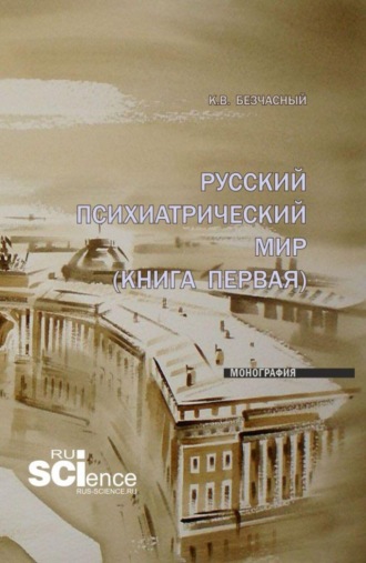 Константин Васильевич Безчасный. Русский психиатрический мир (книга первая). (Ординатура, Специалитет). Монография.