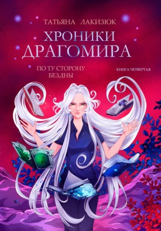 Хроники Драгомира. Книга 4. По ту сторону бездны. Татьяна Лакизюк
