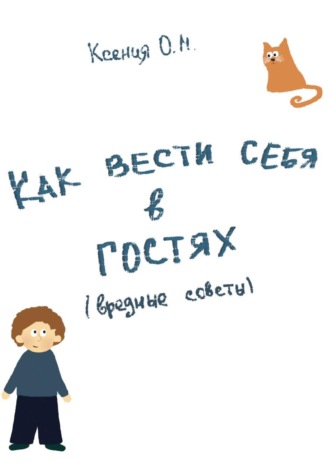 Ксения О. М.. Как вести себя в гостях (вредные советы)