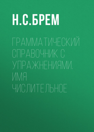 Н. С. Брем. Грамматический справочник с упражнениями. Имя числительное