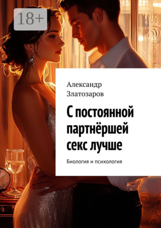Александр Златозаров. С постоянной партнёршей секс лучше. Биология и психология