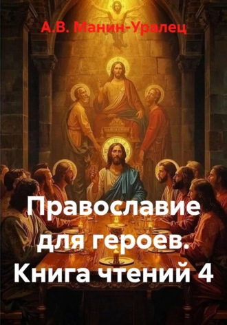 А.В. Манин-Уралец. Православие для героев. Книга чтений 4