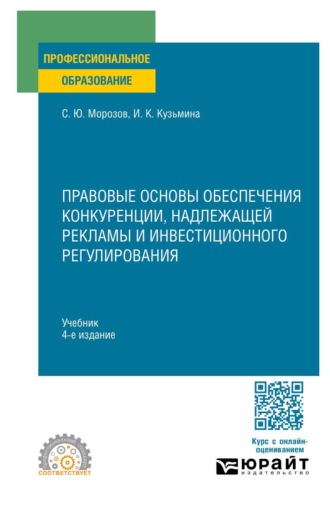 Морозов Сергей Юрьевич. Правовые основы обеспечения конкуренции, надлежащей рекламы и инвестиционного регулирования 4-е изд., пер. и доп. Учебник для СПО