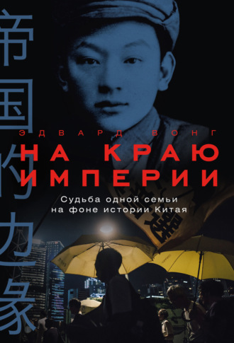 Эдвард Вонг. На краю империи: Судьба одной семьи на фоне истории Китая