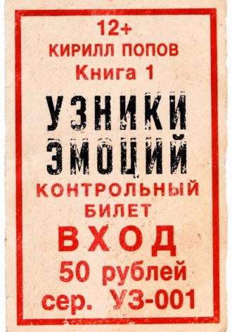 Кирилл Попов. УЗНИКИ ЭМОЦИЙ. Книга 1: «БИЛЕТ»