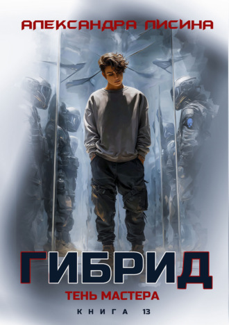 Александра Лисина. Гибрид. Книга 13. Тень мастера
