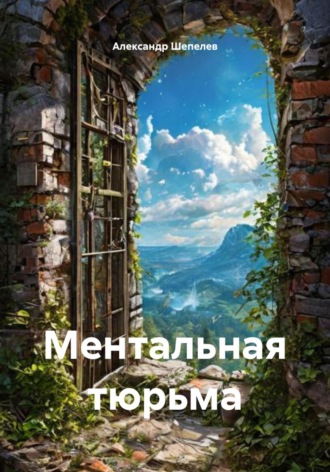 Александр Шепелев. Ментальная тюрьма