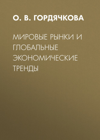 О. В. Гордячкова. Мировые рынки и глобальные экономические тренды