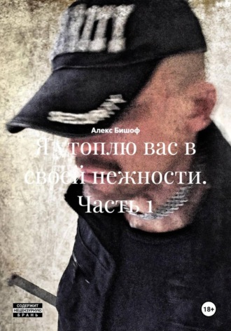 Алекс Бишоф. Я утоплю вас в своей нежности. Часть 1