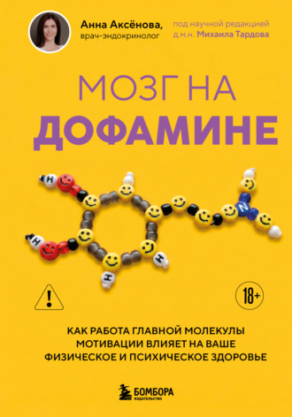 Анна Аксёнова. Мозг на дофамине. Как работа главной молекулы мотивации влияет на ваше физическое и психическое здоровье