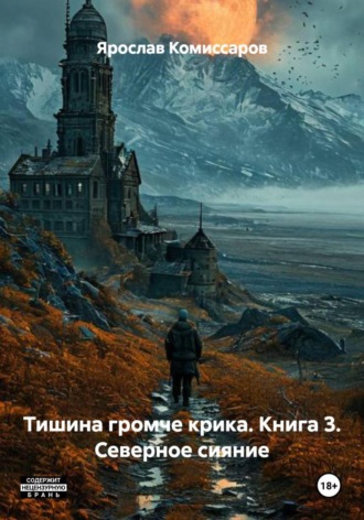 Ярослав Комиссаров. Тишина громче крика. Книга 3. Северное сияние