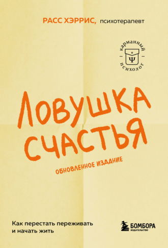 Расс Хэррис. Ловушка счастья. Как перестать переживать и начать жить
