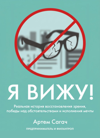 Я вижу. Реальная история восстановления зрения, победы над обстоятельствами и исполнения мечты. Артём Сагач