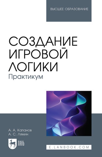 А. С. Лямин. Создание игровой логики. Практикум. Учебное пособие для вузов. 2-е издание, стереотипное
