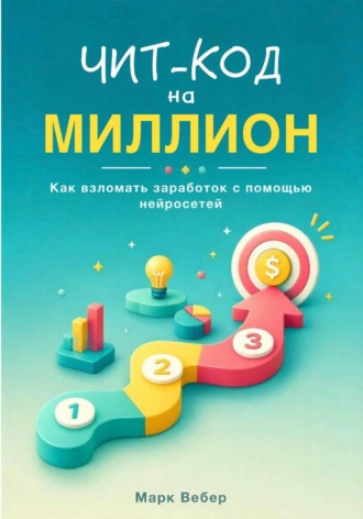 Чит-код на миллион: как взломать заработок с помощью нейросетей. Марк Вебер