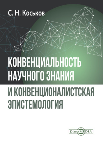 Конвенциональность научного знания и конвенционалистская эпистемология. Монография. Сергей Коськов