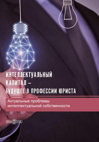 Сборник статей. Интеллектуальный капитал – будущее в профессии юриста. Актуальные проблемы интеллектуальной собственности
