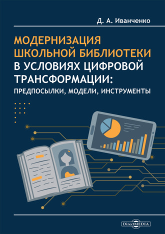 Д. А. Иванченко. Модернизация школьной библиотеки в условиях цифровой трансформации: предпосылки, модели, инструменты