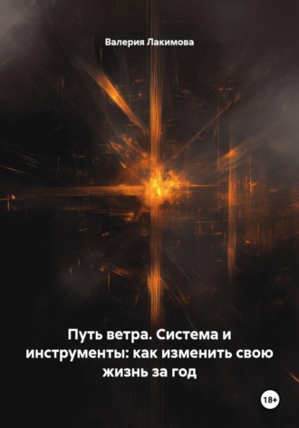 Путь ветра. Система и инструменты: как изменить свою жизнь за год. Валерия Лакимова
