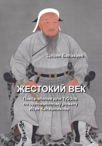 Жестокий век. Пьеса для ТЮЗов. Цецен Алексеевич Балакаев