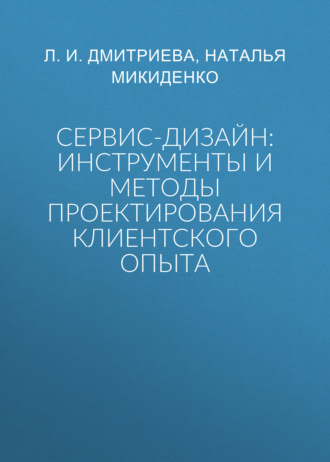 Сервис-дизайн: инструменты и методы проектирования клиентского опыта. Л. И. Дмитриева