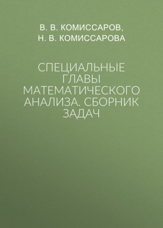 Н. В. Комиссарова. Специальные главы математического анализа. Сборник задач