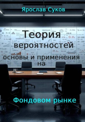 Теория вероятностей: : основы и применение на фондовом рынке. Ярослав Суков
