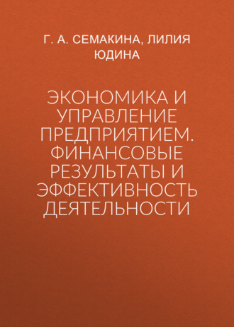 Г. А. Семакина. Экономика и управление предприятием. Финансовые результаты и эффективность деятельности