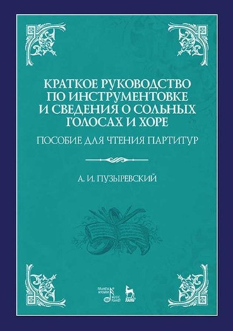 А. И. Пузыревский. Краткое руководство по инструментовке и сведения о сольных голосах и хоре. Пособие для чтения партитур. Учебное пособие. 4-е издание, стереотипное