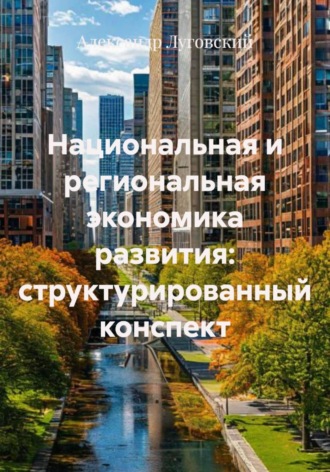 Александр Луговский. Национальная и региональная экономика развития: структурированный конспект