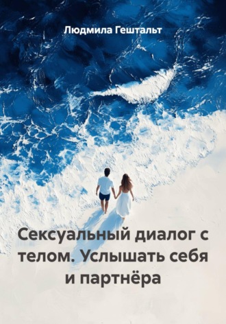Людмила Гештальт. Сексуальный диалог с телом. Услышать себя и партнёра