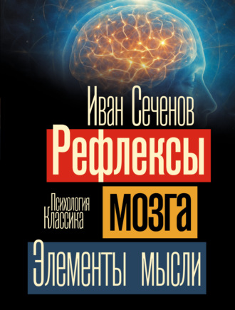 Иван Михайлович Сеченов. Рефлексы мозга. Элементы мысли