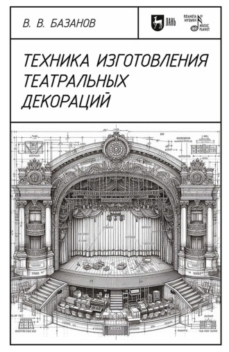 Техника изготовления театральных декораций. Учебное пособие. 4-е издание, стереотипное. В. В. Базанов