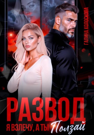 Галина Колоскова. Развод. Я взлечу, а ты ползай