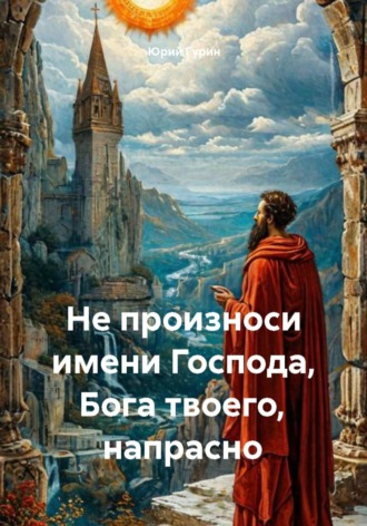 Не произноси имени Господа, Бога твоего, напрасно. Юрий Гурин