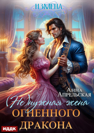 Измена. (Не)нужная жена огненного дракона. Анна Апрельская