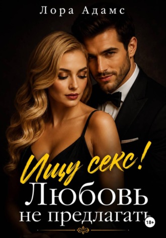 Лора Адамс. Ищу секс! Любовь не предлагать
