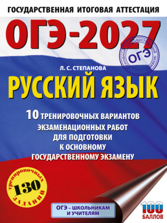 Л. С. Степанова. ОГЭ-2027. Русский язык. 10 тренировочных вариантов экзаменационных работ для подготовки к основному государственному экзамену