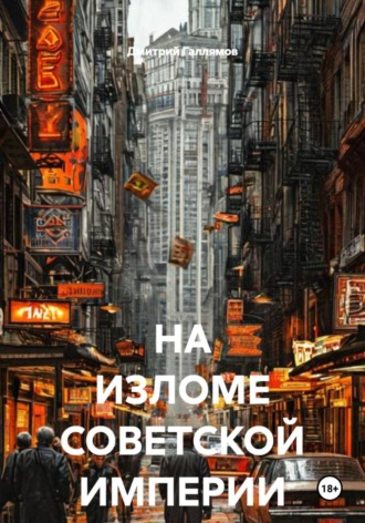 Дмитрий Галлямов. НА ИЗЛОМЕ СОВЕТСКОЙ ИМПЕРИИ