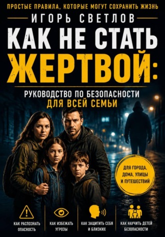 Как не стать жертвой: руководство по безопасности для всей семьи. 