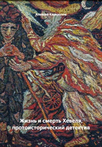Жизнь и смерть Хевеля, протоисторический детектив. Алексей Карнаухов
