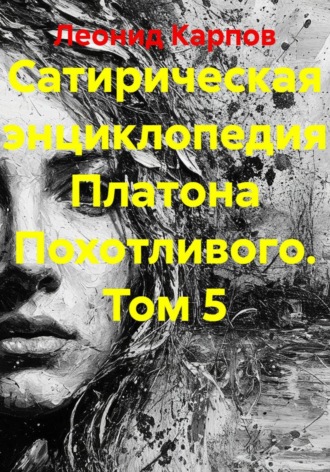 Сатирическая энциклопедия Платона Похотливого. Том 5. Леонид Карпов