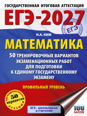 Н. А. Ким. ЕГЭ-2027. Математика. 50 тренировочных вариантов экзаменационных работ для подготовки к единому государственному экзамену. Профильный уровень