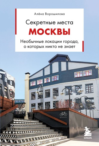 Алёна Ворошилова. Секретные места Москвы. Необычные локации города, о которых никто не знает
