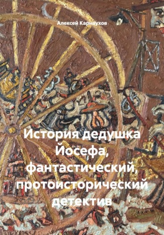 Алексей Карнаухов. История дедушка Йосефа, фантастический, протоисторический детектив