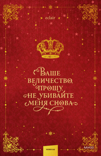 Ваше величество, прошу, не убивайте меня снова. Том 1. eclair