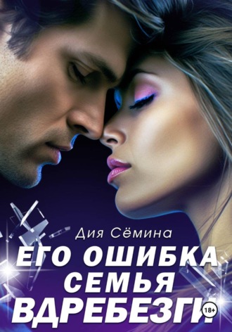 Дия Сёмина. Его ошибка. Семья вдребезги