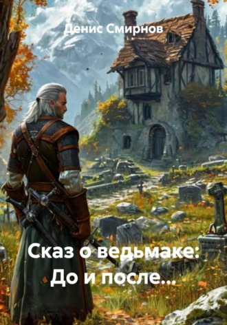 Денис Юрьевич Смирнов. Сказ о ведьмаке: До и после...