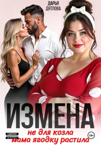 Дарья Дятлова. Измена, не для козла мама ягодку растила