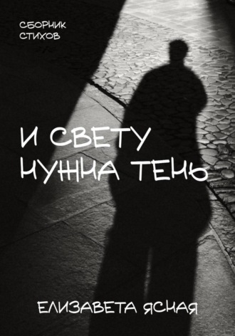И свету нужна тень. Елизавета Ясная
